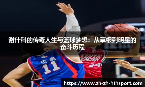 谢什科的传奇人生与篮球梦想:从草根到明星的奋斗历程