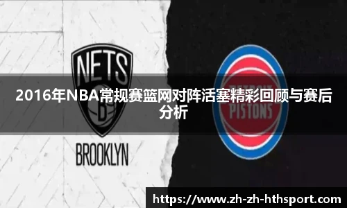2016年NBA常规赛篮网对阵活塞精彩回顾与赛后分析