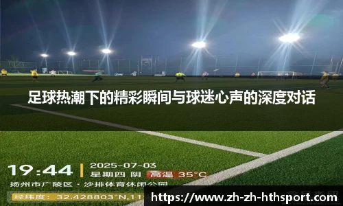 足球热潮下的精彩瞬间与球迷心声的深度对话